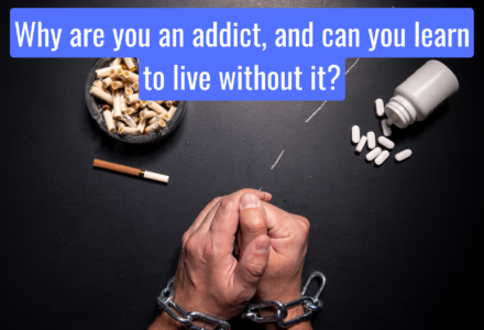 Why are you an addict, and can you learn to live without it?