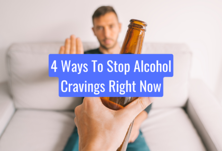 4 Ways To Stop Alcohol Cravings Right Now