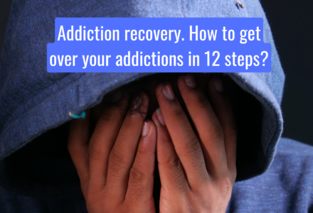Addiction recovery. How to get over your addictions in 12 steps?