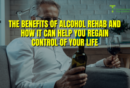The benefits of alcohol rehab and how it can help you regain control of your life